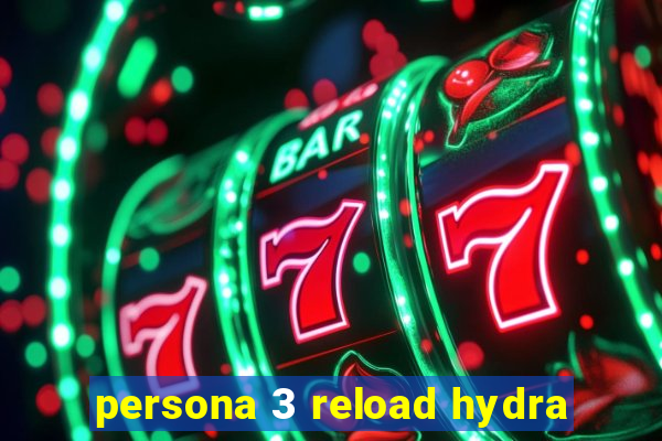 persona 3 reload hydra